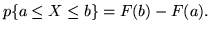 $p \{a \leq X \leq b\} =
F(b) - F(a).$