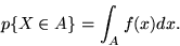 \begin{displaymath}p \{ X \in A \} = \int_A f(x) dx .\end{displaymath}