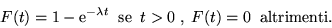 \begin{displaymath}F(t) = 1 - {\rm e}^{-\lambda t}\;\; {\rm se}\;\;t > 0\;,\;F(t) = 0\;\; {\rm altrimenti}.\end{displaymath}