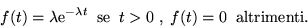 \begin{displaymath}f(t) = \lambda {\rm e}^{-\lambda t}\;\; {\rm se}\;\;t > 0\;,\;f(t) = 0\;\; {\rm altrimenti}.\end{displaymath}