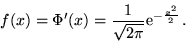 \begin{displaymath}f(x) = \Phi'(x) = \frac{1}{\sqrt{2\pi}}{\rm e}^{-\frac{x^2}{2}} \,.\end{displaymath}