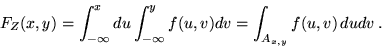 \begin{displaymath}F_Z(x,y) = \int_{-\infty}^x du \int_{-\infty}^y f(u,v) dv =
\int_{A_{x,y}}f(u,v)\,du dv \;.\end{displaymath}