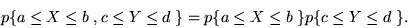 \begin{displaymath}p \{ a \leq X \leq b \; , c \leq Y \leq d \; \} =
p \{ a \leq X \leq b \;\} p \{ c \leq Y \leq d \; \} .\end{displaymath}