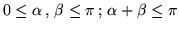 $0 \leq \alpha \,,\, \beta \leq \pi \,;\, \alpha + \beta \leq \pi$