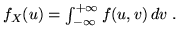 $f_X(u) = \int_{-\infty}^{+\infty} f(u,v)\,dv
\;.$