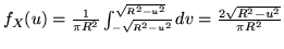 $f_X(u) = \frac{1}{\pi R^2}
\int _{{\scriptscriptstyle -\sqrt{R^2-u^2}}}^{{\scriptscriptstyle \sqrt{R^2-u^2}}} dv
= \frac{2\sqrt{R^2-u^2}}{\pi R^2}$