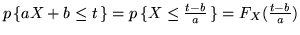 $p\,\{a X + b \leq t \,\} =p\,\{ X \leq
\frac{t-b}{a} \,\} = F_X(\frac{t-b}{a})$