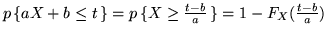 $p\,\{a X + b \leq t \,\} = p\,\{ X \geq \frac{t-b}{a} \,\} = 1 -
F_X(\frac{t-b}{a})$