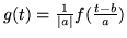 $g(t) = \frac{1}{\vert a\vert}
f(\frac{t-b}{a})$