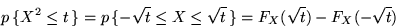 \begin{displaymath}p\,\{ X^2 \leq t \,\} = p\,\{ -\sqrt{t} \leq X \leq \sqrt{t} \,\} =
F_X(\sqrt{t}) - F_X(-\sqrt{t})\end{displaymath}