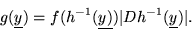 \begin{displaymath}g(\underline{y}) = f(h^{-1}(\underline{y)}) \vert D h^{-1}(\underline{y})\vert .\end{displaymath}