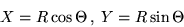 \begin{displaymath}X = R \cos\Theta \, , \; Y = R \sin\Theta \end{displaymath}