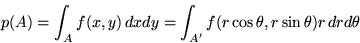 \begin{displaymath}p(A) = \int_A f(x,y) \,dxdy = \int_{A'} f(r\cos\theta, r\sin\theta) r
\,dr d\theta \end{displaymath}