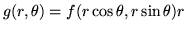 $g(r, \theta) = f(r\cos\theta, r\sin\theta) r $