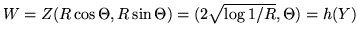 $W = Z(R \cos\Theta, R \sin\Theta) =
( 2\sqrt{\log 1/R} , \Theta ) = h(Y)$