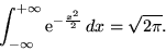 \begin{displaymath}\int_{-\infty}^{+\infty} {\rm e}^{-\frac{x^2}{2}} \,dx = \sqrt{2\pi}.\end{displaymath}