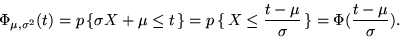 \begin{displaymath}\Phi_{\mu,\sigma^2}(t) = p\,\{ \sigma X + \mu \leq t \,\} =
...
...X \leq \frac{t-\mu}{\sigma} \,\} = \Phi(\frac{t-\mu}{\sigma}) .\end{displaymath}