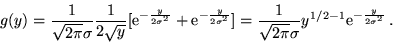 \begin{displaymath}g(y) = \frac{1}{\sqrt{2\pi}\sigma}\frac{1}{2 \sqrt{y}}
[{\rm ...
...}{\sqrt{2\pi}\sigma} y^{1/2-1}{\rm e}^{-\frac{y}{2\sigma^2}}\,.\end{displaymath}