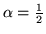 $\alpha = \frac{1}{2}$