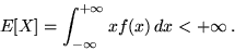 \begin{displaymath}E[X] = \int_{-\infty}^{+\infty} x f(x)\,dx < +\infty \,.\end{displaymath}