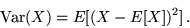 \begin{displaymath}{\rm Var}(X) = E[(X-E[X])^2] \,.\end{displaymath}