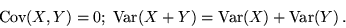 \begin{displaymath}{\rm Cov}(X,Y) = 0; \; {\rm Var}(X+Y) = {\rm Var}(X) + {\rm Var}(Y)\,.\end{displaymath}