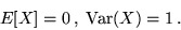 \begin{displaymath}E[X] = 0\,,\; {\rm Var}(X) = 1\,.\end{displaymath}