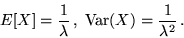 \begin{displaymath}E[X] = \frac{1}{\lambda}\,,\; {\rm Var}(X) = \frac{1}{\lambda^2}\,.\end{displaymath}