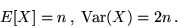 \begin{displaymath}E[X] = n\,,\; {\rm Var}(X) = 2n\,.\end{displaymath}