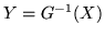 $Y =
G^{-1}(X)$