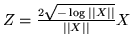$Z = \frac{2 \sqrt{-\log\vert\vert X\vert\vert}}{\vert\vert X\vert\vert} X$