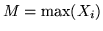 $M = \max (X_i)$