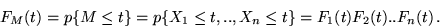 \begin{displaymath}F_M(t) = p \{ M \leq t \} = p \{ X_1 \leq t, .., X_n \leq t \} = F_1(t) F_2(t) ..
F_n(t)\,.\end{displaymath}