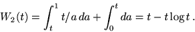 \begin{displaymath}W_2(t) = \int_t^1 t/a \,da + \int_0^t da = t - t \log t \,.\end{displaymath}