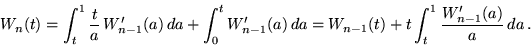 \begin{displaymath}W_n(t) = \int_t^1 \frac{t}{a} \, W_{n-1}'(a) \,da + \int_0^t ...
...\,da =
W_{n-1}(t) + t \int_t^1 \frac{W_{n-1}'(a)}{a } \,da \,.\end{displaymath}