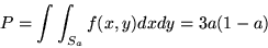 \begin{displaymath}P = \int \int_{S_a} f(x,y) dx dy = 3 a (1-a)\end{displaymath}