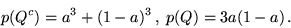 \begin{displaymath}p(Q^c) = a^3 + (1 - a)^3\,,\; p(Q) = 3 a (1-a)\,.\end{displaymath}