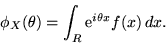 \begin{displaymath}\phi_X(\theta) = \int_R {\rm e}^{i\theta x}f(x)\,dx .\end{displaymath}