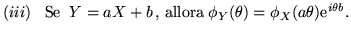 $(iii) \;\;\;{\rm Se}\;\; Y = aX + b\,,\, {\rm allora}\; \phi_{Y}(\theta) =
\phi_X(a\theta){\rm e}^{i\theta b} . $