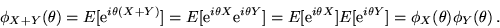 \begin{displaymath}\phi_{X+Y}(\theta) = E[{\rm e}^{i\theta (X+Y)}] = E[{\rm e}^{...
...] E[{\rm e}^{i\theta Y}] =
\phi_{X}(\theta) \phi_{Y}(\theta)\,.\end{displaymath}