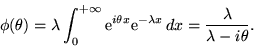 \begin{displaymath}\phi(\theta) = \lambda \int_0^{+\infty} {\rm e}^{i\theta x}{\rm e}^{-\lambda
x}\,dx = \frac{\lambda}{\lambda - i\theta} .\end{displaymath}