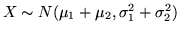 $X \sim N(\mu_1+\mu_2, \sigma_1^2+\sigma_2^2)$