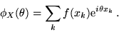 \begin{displaymath}\phi_X (\theta) = \sum_k f(x_k) {\rm e}^{i \theta x_k } \,.\end{displaymath}