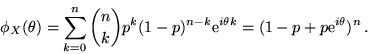 \begin{displaymath}\phi_X (\theta) = \sum_{k=0}^n {n\choose k} p^k (1-p)^{n-k} {\rm e}^{i \theta k } =
(1 - p + p {\rm e}^{i \theta})^n \,.\end{displaymath}