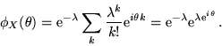 \begin{displaymath}\phi_X (\theta) = {\rm e}^{- \lambda} \sum_k \frac{\lambda^k}...
...= {\rm e}^{- \lambda} {\rm e}^{ \lambda {\rm e}^{i \theta}}\,. \end{displaymath}