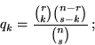 \begin{displaymath}q_k = \frac{{r\choose k} {n-r\choose s- k}}{{n\choose s}}\,;\end{displaymath}