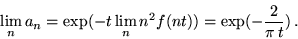 \begin{displaymath}\lim_n a_n = \exp (-t \lim_n n^2 f(nt)) = \exp (- \frac{2}{\pi\,t})\,.\end{displaymath}
