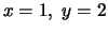 $ x=1,\; y=2$