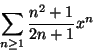 \begin{displaymath}\sum_{n\geq 1}\frac{n^2+1}{2n+1}x^n \end{displaymath}