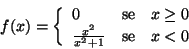 \begin{displaymath}f(x)=
\left\{
\begin{array}{ll}
0& \mbox{se}\quad x\geq 0\\
\frac{ x^2}{ x^2+1} &\mbox{se}\quad x<0
\end{array}\right.
\end{displaymath}